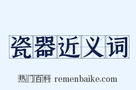 瓷器近义词是什么意思的图片